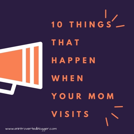 10 Things That Happen When Your Mom Visits