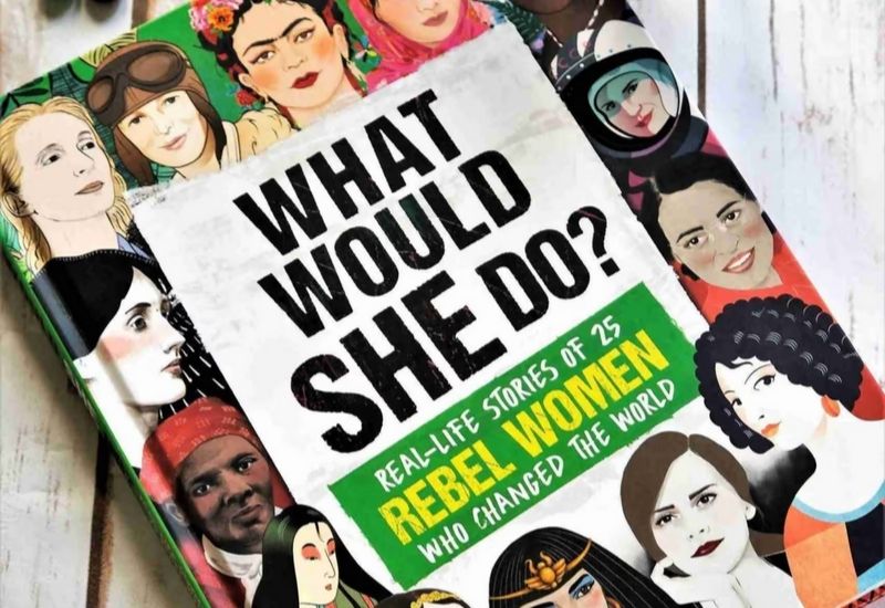 What Would She Do? Real-life Stories of 25 Rebel Women Who Changed The World